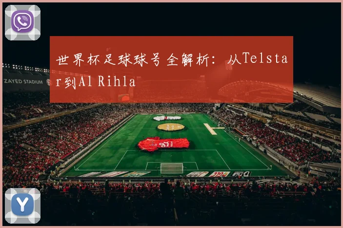 世界杯足球球号全解析：从Telstar到Al Rihla