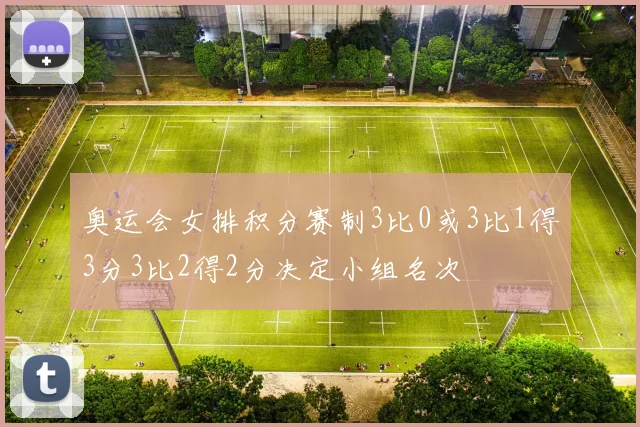 奥运会女排积分赛制3比0或3比1得3分3比2得2分决定小组名次