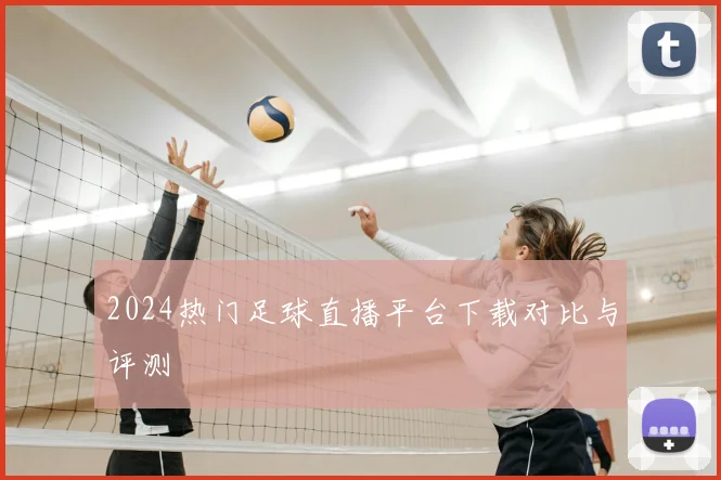 2024热门足球直播平台下载对比与评测