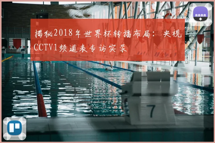 揭秘2018年世界杯转播布局：央视CCTV1频道表专访实录