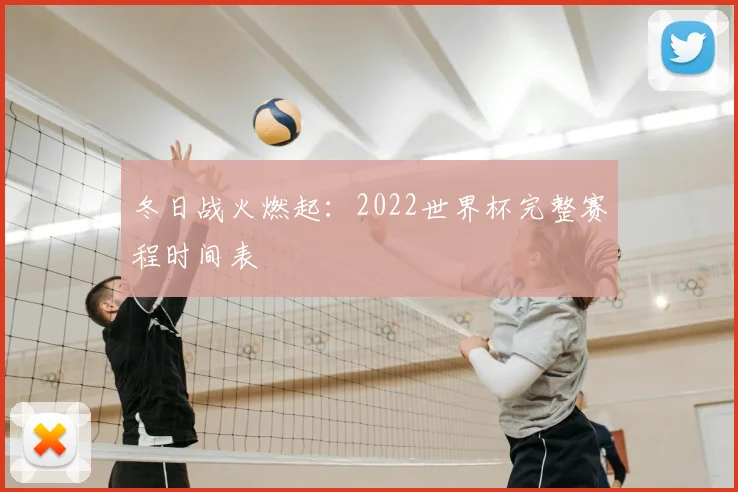 冬日战火燃起：2022世界杯完整赛程时间表