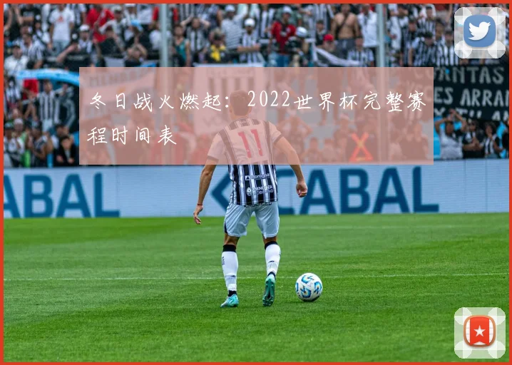冬日战火燃起：2022世界杯完整赛程时间表